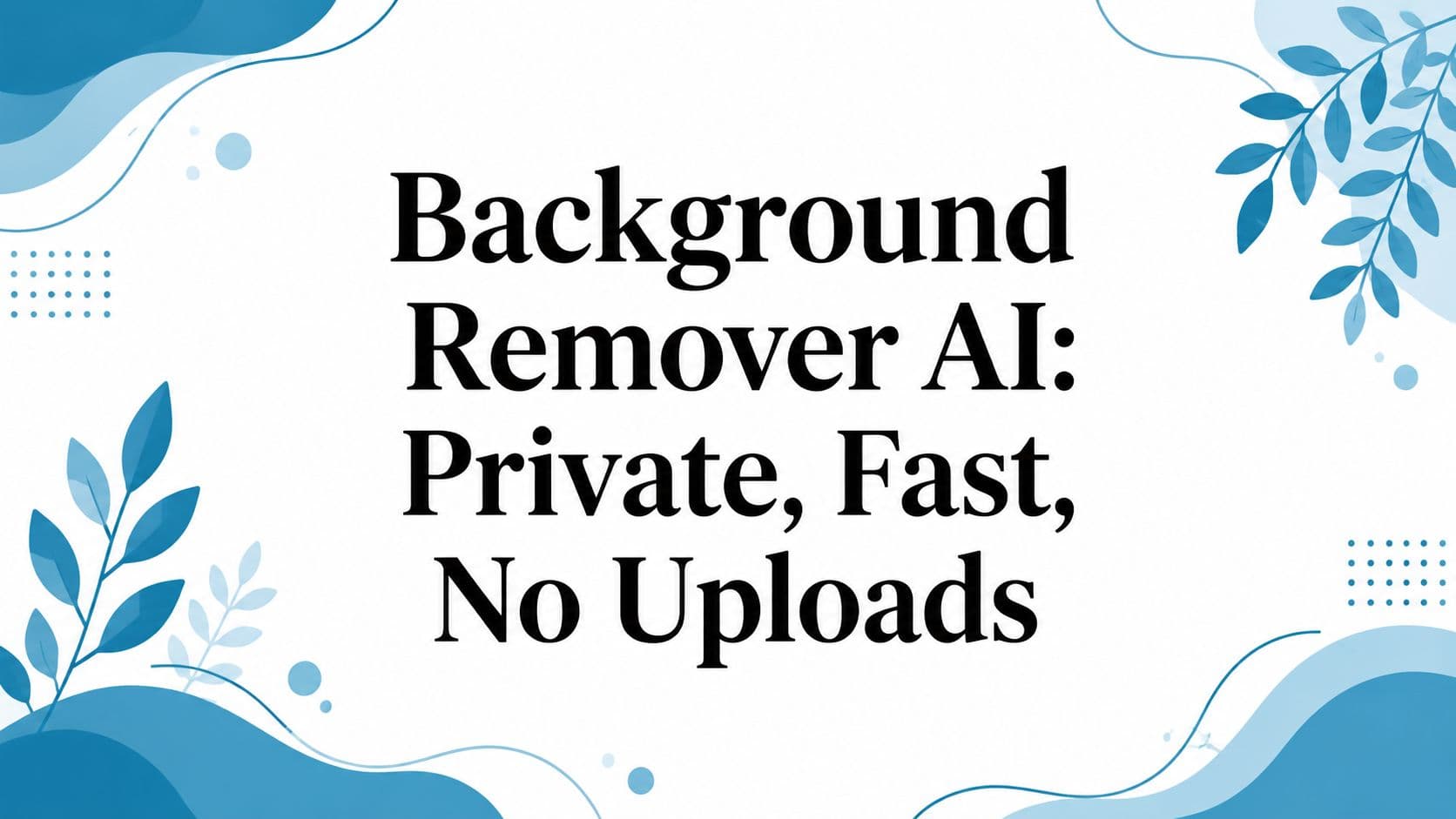 Background Remover AI: Private, Fast, No Uploads